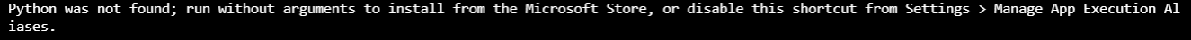 Python was not found; run without arguments to install from the Microsoft Store, or disable this shortcut from Settings > Manage App Execution Aliases.