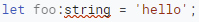 let foo:string = 'hello';