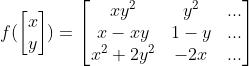 f(\begin{bmatrix}x \ y\end{bmatrix}) = \begin{bmatrix}xy^2 & y^2 & ...\x-xy & 1-y & ...\x^2 2y^2 & -2x & ... \\end{bmatrix}