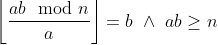 \left\lfloor\frac{ab \mod n}{a}\right\rfloor=b~\land~ab\ge n